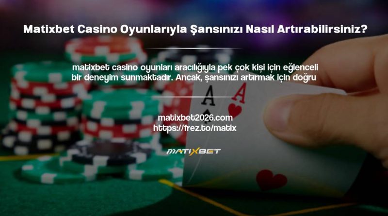 Matixbet Casino Oyunlarıyla Şansınızı Nasıl Artırabilirsiniz?